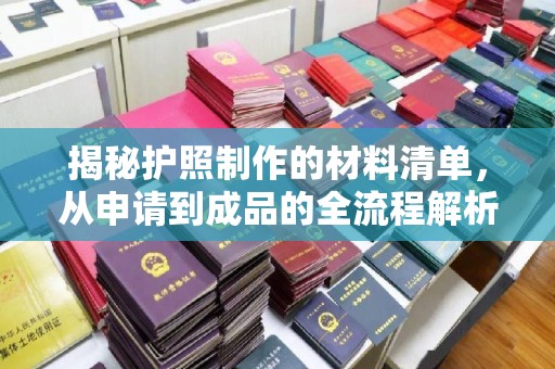 玉州揭秘护照制作的材料清单，从申请到成品的全流程解析