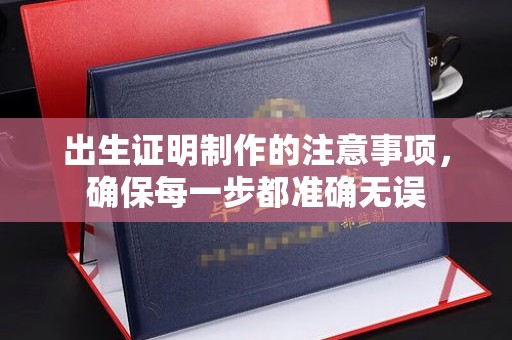 玉州出生证明制作的注意事项，确保每一步都准确无误