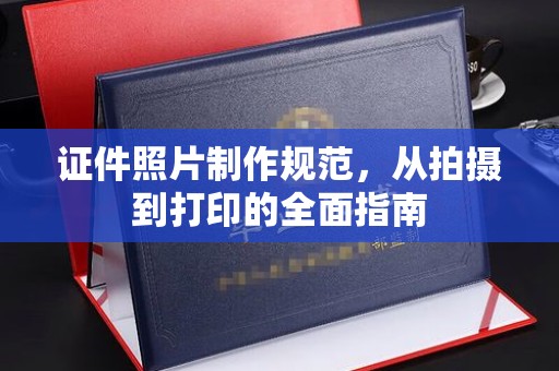 玉州证件照片制作规范，从拍摄到打印的全面指南