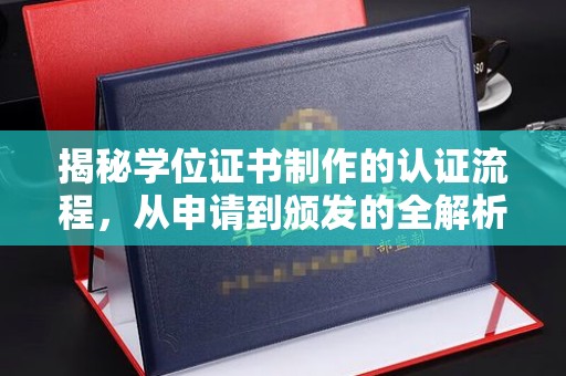 玉州揭秘学位证书制作的认证流程，从申请到颁发的全解析