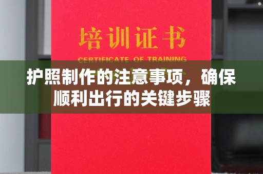 玉州护照制作的注意事项，确保顺利出行的关键步骤