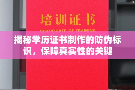 玉州揭秘学历证书制作的防伪标识，保障真实性的关键
