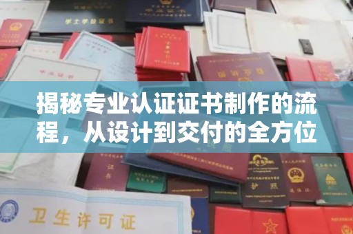 玉州揭秘专业认证证书制作的流程，从设计到交付的全方位指南