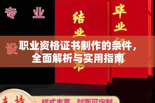 玉州职业资格证书制作的条件，全面解析与实用指南