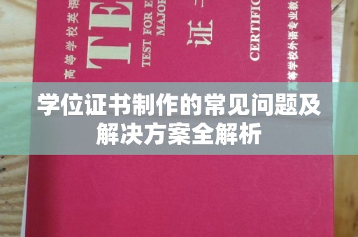 玉州学位证书制作的常见问题及解决方案全解析