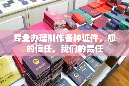 玉州专业办理制作各种证件，您的信任，我们的责任